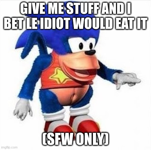 speedy kong | GIVE ME STUFF AND I BET LE IDIOT WOULD EAT IT; (SFW ONLY) | image tagged in speedy kong | made w/ Imgflip meme maker