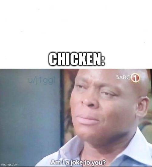 am I a joke to you | CHICKEN: | image tagged in am i a joke to you | made w/ Imgflip meme maker