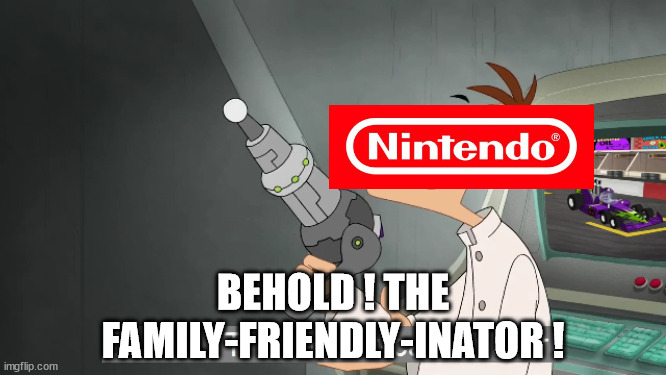 Nintendo with its games | BEHOLD ! THE FAMILY-FRIENDLY-INATOR ! | image tagged in nintendo | made w/ Imgflip meme maker