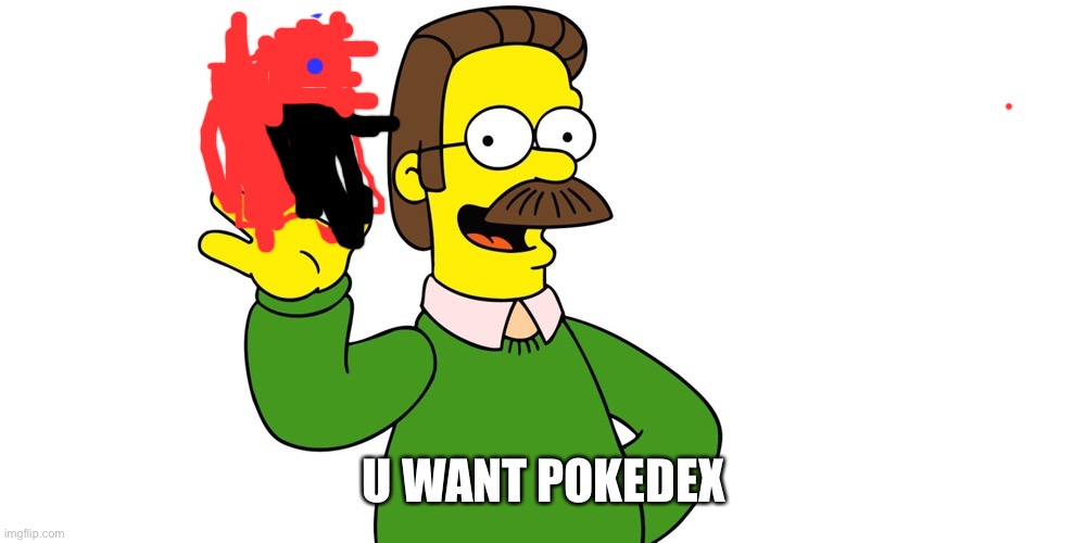 Ned Flanders Wave | U WANT POKÉDEX | image tagged in ned flanders wave | made w/ Imgflip meme maker