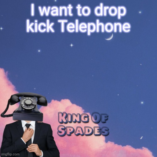 like, so bad | I want to drop kick Telephone | made w/ Imgflip meme maker