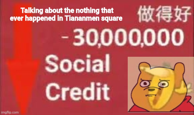 social credit | Talking about the nothing that ever happened in Tiananmen square | image tagged in social credit | made w/ Imgflip meme maker