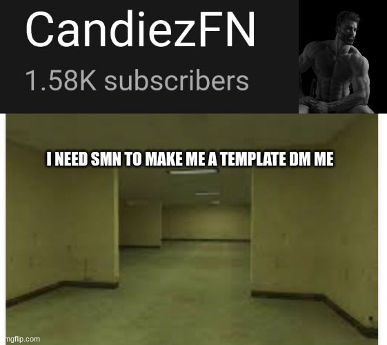 ill follow u and memechat u | I NEED SMN TO MAKE ME A TEMPLATE DM ME | image tagged in candiezfn,gigachad,back rooms | made w/ Imgflip meme maker