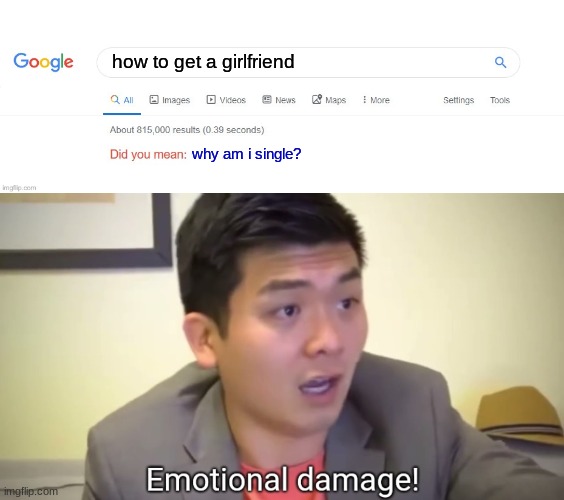 Rostid | how to get a girlfriend; why am i single? | image tagged in did you mean,emotional damage | made w/ Imgflip meme maker