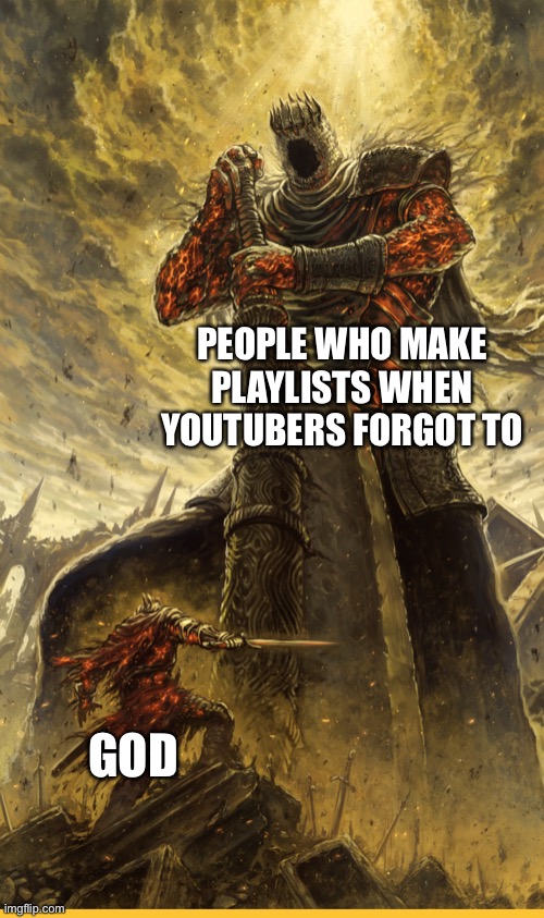 Amazing people | PEOPLE WHO MAKE PLAYLISTS WHEN YOUTUBERS FORGOT TO; GOD | image tagged in fantasy painting,memes,funny | made w/ Imgflip meme maker