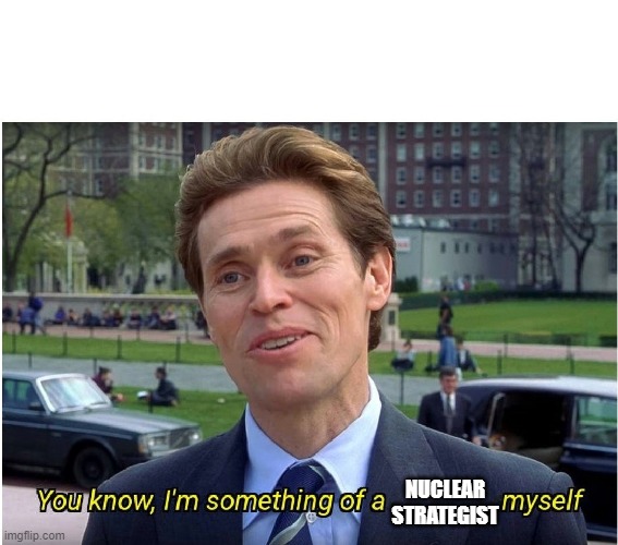 You know, I'm something of a _ myself | NUCLEAR STRATEGIST | image tagged in you know i'm something of a _ myself | made w/ Imgflip meme maker
