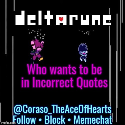 Who wants to be in Incorrect Quotes | image tagged in deltarune template | made w/ Imgflip meme maker