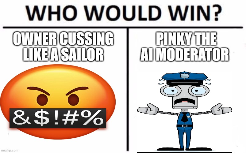 Its a draw | OWNER CUSSING LIKE A SAILOR; PINKY THE AI MODERATOR | image tagged in memes,who would win | made w/ Imgflip meme maker
