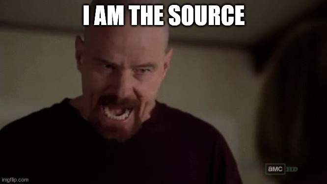 I am the danger | I AM THE SOURCE | image tagged in i am the danger | made w/ Imgflip meme maker
