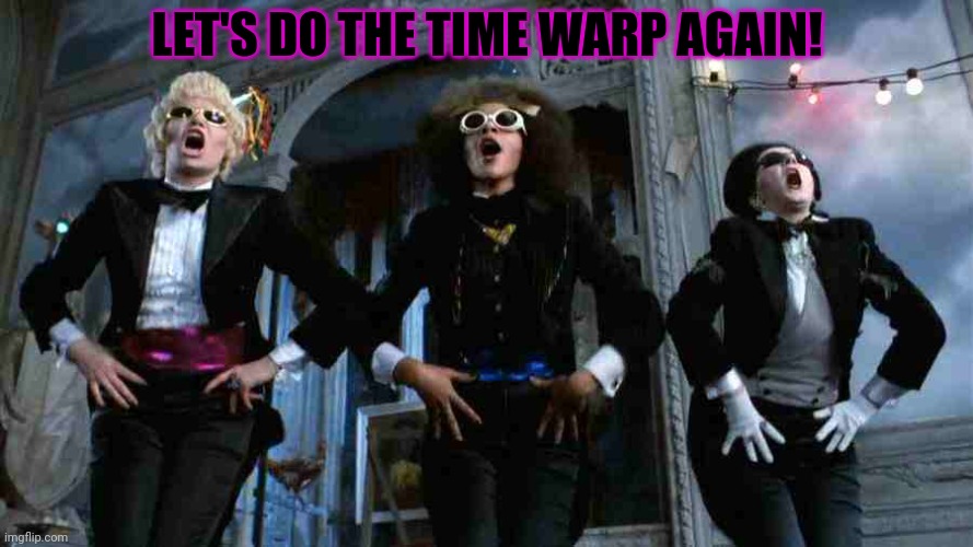 Time Warp | LET'S DO THE TIME WARP AGAIN! | image tagged in time warp | made w/ Imgflip meme maker