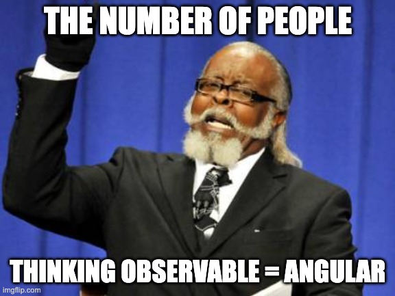 Too Damn High Meme | THE NUMBER OF PEOPLE; THINKING OBSERVABLE = ANGULAR | image tagged in memes,too damn high | made w/ Imgflip meme maker