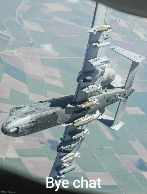 H | Bye chat | image tagged in a-10 warthog | made w/ Imgflip meme maker