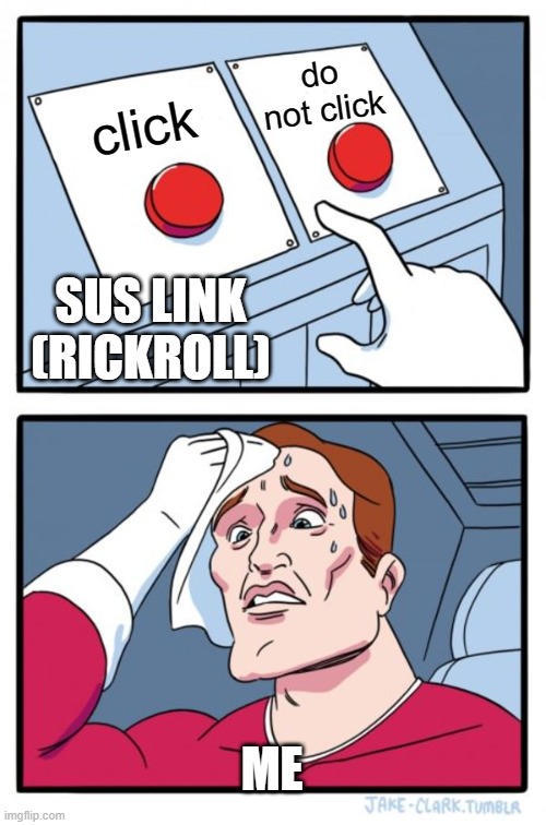 Two Buttons | do not click; click; SUS LINK (RICKROLL); ME | image tagged in memes,two buttons | made w/ Imgflip meme maker