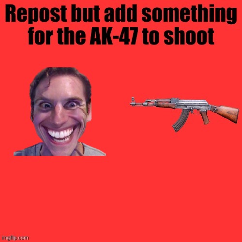 Shoot it again... and again... and again... KEEP SHOOTING! | image tagged in ak-47 shooter | made w/ Imgflip meme maker