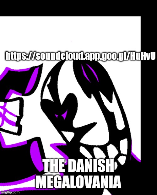 https://soundcloud.app.goo.gl/HuHvU; THE DANISH MEGALOVANIA | image tagged in goofy ahh gaster | made w/ Imgflip meme maker
