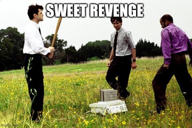 printer revenge | SWEET REVENGE | image tagged in office space printer | made w/ Imgflip meme maker
