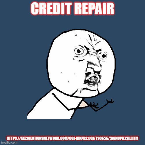 try m4e | CREDIT REPAIR; HTTPS://ALLSOLUTIONSNETWORK.COM/CGI-BIN/D2.CGI/TS8656/SIGNUPB3SH.HTM | image tagged in memes | made w/ Imgflip meme maker