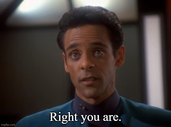 Dr. Bashir | Right you are. | image tagged in dr bashir | made w/ Imgflip meme maker