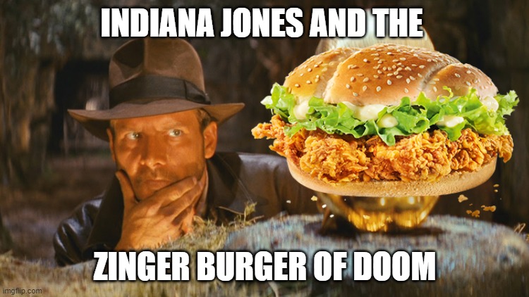the zinger burger of doom | INDIANA JONES AND THE; ZINGER BURGER OF DOOM | image tagged in memes,funny memes | made w/ Imgflip meme maker