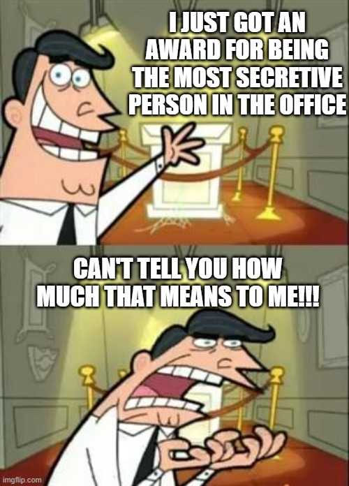 Hush | I JUST GOT AN AWARD FOR BEING THE MOST SECRETIVE PERSON IN THE OFFICE; CAN'T TELL YOU HOW MUCH THAT MEANS TO ME!!! | image tagged in memes,this is where i'd put my trophy if i had one | made w/ Imgflip meme maker