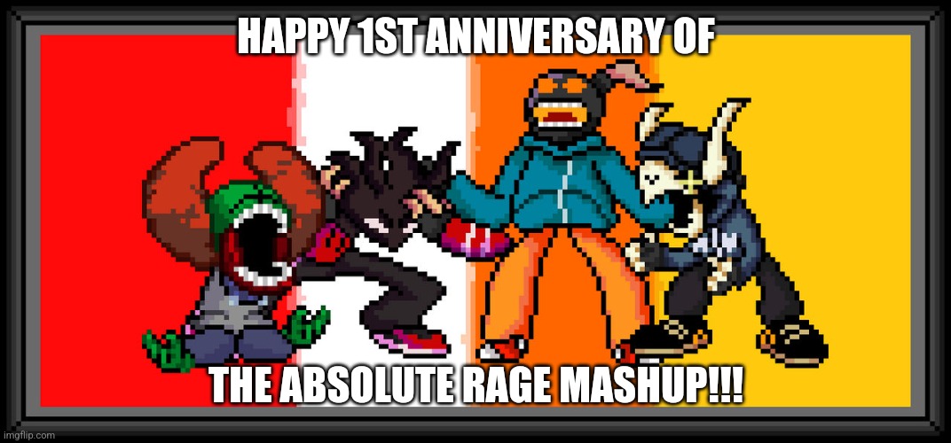AAAAAAAAAAAAAAAAAAAAAAAAAAAAAA | HAPPY 1ST ANNIVERSARY OF; THE ABSOLUTE RAGE MASHUP!!! | image tagged in absolute rage,tricky,agoti,whitty,tabi,happy anniversary | made w/ Imgflip meme maker