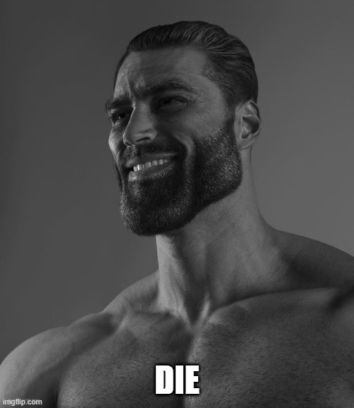 Giga Chad | DIE | image tagged in giga chad | made w/ Imgflip meme maker