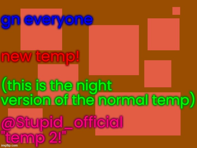 Stupid_official temp 2 | gn everyone; new temp! (this is the night version of the normal temp); @Stupid_official
"temp 2!" | image tagged in stupid_official temp 2 | made w/ Imgflip meme maker