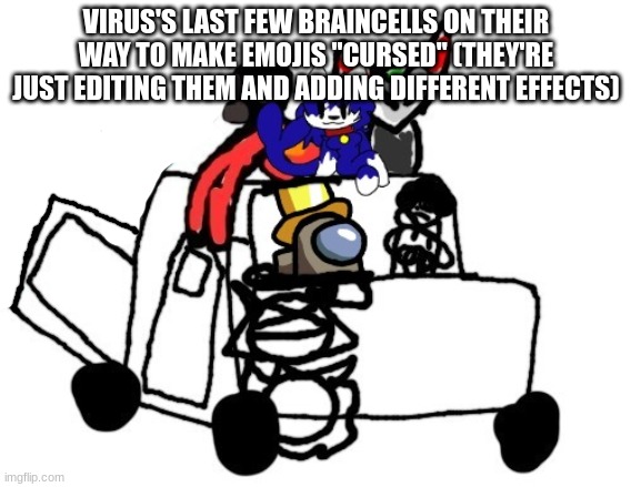 the lads on their way to burger king | VIRUS'S LAST FEW BRAINCELLS ON THEIR WAY TO MAKE EMOJIS "CURSED" (THEY'RE JUST EDITING THEM AND ADDING DIFFERENT EFFECTS) | image tagged in the lads on their way to burger king | made w/ Imgflip meme maker