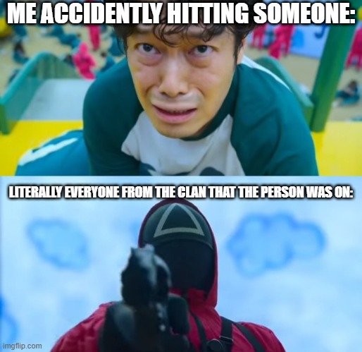 I want to go back- | ME ACCIDENTLY HITTING SOMEONE:; LITERALLY EVERYONE FROM THE CLAN THAT THE PERSON WAS ON: | image tagged in squid game gun | made w/ Imgflip meme maker