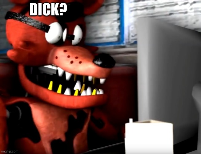surprised foxy | DICK? | image tagged in surprised foxy | made w/ Imgflip meme maker
