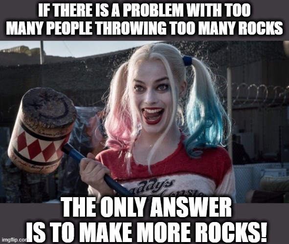 We banned assault weapons before, time to do it again | IF THERE IS A PROBLEM WITH TOO MANY PEOPLE THROWING TOO MANY ROCKS; THE ONLY ANSWER IS TO MAKE MORE ROCKS! | image tagged in memes,politics,murder,gun control,change | made w/ Imgflip meme maker