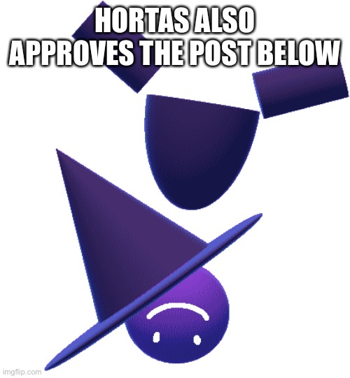 HORTAS ALSO APPROVES THE POST BELOW | made w/ Imgflip meme maker