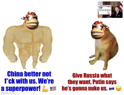 All this free advertising! Time for Conservative Party to fire back! | China better not f*ck with us. We’re a superpower! 💪 🇺🇸; Give Russia what they want, Putin says he’s gonna nuke us. 🇷🇺 😞 | image tagged in buff surlykong vs cheems surlykong,conservative party,conservative,party,fires,back | made w/ Imgflip meme maker
