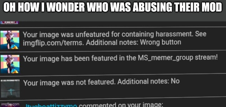 OH HOW I WONDER WHO WAS ABUSING THEIR MOD | made w/ Imgflip meme maker