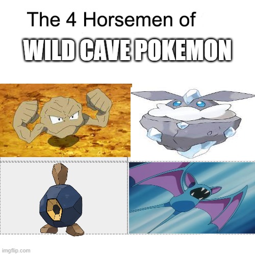 Annoying Pokemon | WILD CAVE POKEMON | image tagged in four horsemen | made w/ Imgflip meme maker