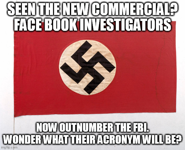 Three Letter Acronyms | SEEN THE NEW COMMERCIAL? FACE BOOK INVESTIGATORS; NOW OUTNUMBER THE FBI. WONDER WHAT THEIR ACRONYM WILL BE? | image tagged in fbi,facebook,zuckerberg,nazi | made w/ Imgflip meme maker