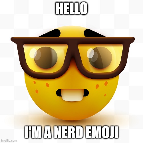 nerd | HELLO; I'M A NERD EMOJI | image tagged in nerd emoji,anti meme,anti-meme,antimeme,nerd,oh wow are you actually reading these tags | made w/ Imgflip meme maker
