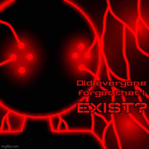 Corrupt with Lightning Eyes | Did everyone forget that I EXIST? | image tagged in corrupt you should kill yourself now no text | made w/ Imgflip meme maker