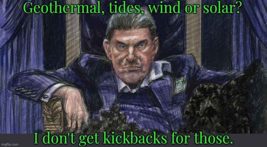 *cough* Coal is good for you. *cough* | Geothermal, tides, wind or solar? I don't get kickbacks for those. | image tagged in coal manchin,renewable energy,fossil fuel,disease | made w/ Imgflip meme maker