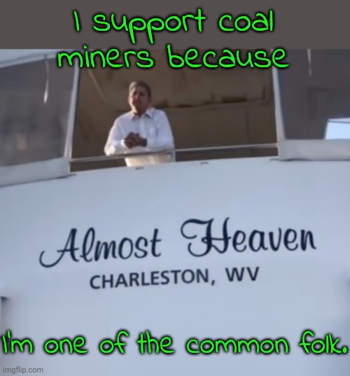 How do you like my superyacht? | I support coal miners because; I'm one of the common folk. | image tagged in reaching manchin,wealth,arrogant rich man,pollution | made w/ Imgflip meme maker