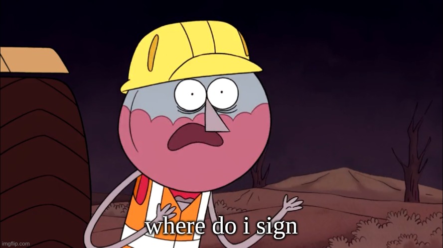 Where Do I Sign? | where do i sign | image tagged in where do i sign | made w/ Imgflip meme maker