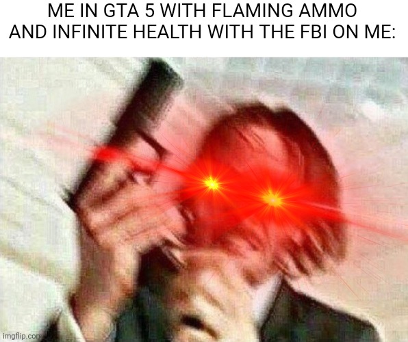 ME IN GTA 5 WITH FLAMING AMMO AND INFINITE HEALTH WITH THE FBI ON ME: | image tagged in john wick | made w/ Imgflip meme maker