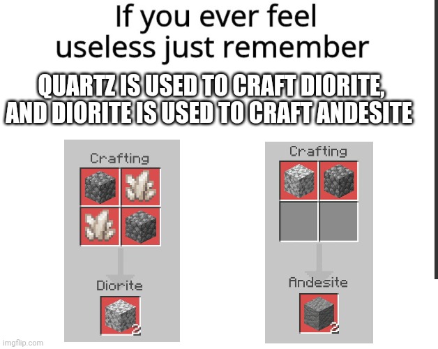Yes, those images were taken on pocket edition. | QUARTZ IS USED TO CRAFT DIORITE, AND DIORITE IS USED TO CRAFT ANDESITE | image tagged in if you ever feel useless remember this | made w/ Imgflip meme maker