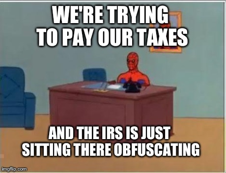 Spiderman Computer Desk | WE'RE TRYING TO PAY OUR TAXES AND THE IRS IS JUST SITTING THERE OBFUSCATING | image tagged in memes,spiderman | made w/ Imgflip meme maker