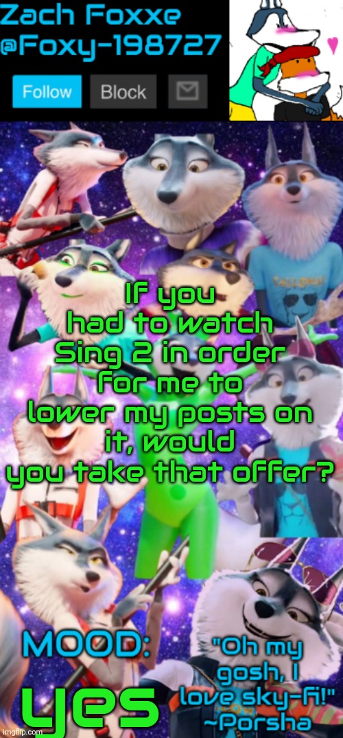 hyperbeam link in 2 hours | If you had to watch Sing 2 in order for me to lower my posts on it, would you take that offer? yes | image tagged in foxy-198727 porsha announcement template | made w/ Imgflip meme maker