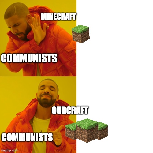Communist's views on life | MINECRAFT; COMMUNISTS; OURCRAFT; COMMUNISTS | image tagged in memes,drake hotline bling | made w/ Imgflip meme maker