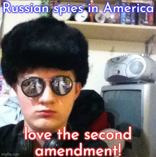 Waiting for the right moment to strike | Russian spies in America; love the second
amendment! | image tagged in totally not russian spy,assassin,gun rights,dangerous,chaos | made w/ Imgflip meme maker