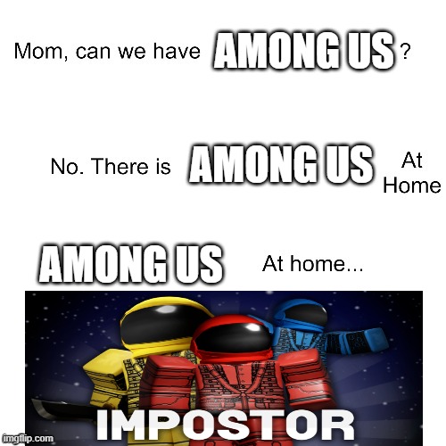 Mom can we have | AMONG US; AMONG US; AMONG US | image tagged in mom can we have | made w/ Imgflip meme maker