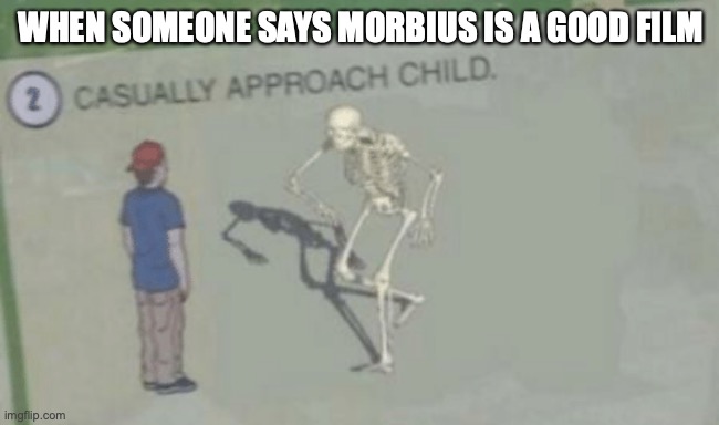 Jesse, morbius is not a good film | WHEN SOMEONE SAYS MORBIUS IS A GOOD FILM | image tagged in casually approach child | made w/ Imgflip meme maker