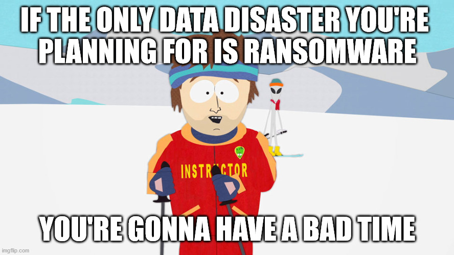 Bitcoin can't unfry a hard drive | IF THE ONLY DATA DISASTER YOU'RE 
PLANNING FOR IS RANSOMWARE; YOU'RE GONNA HAVE A BAD TIME | image tagged in you're going to have a bad time | made w/ Imgflip meme maker